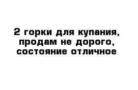 2 горки для купания, продам не дорого, состояние отличное